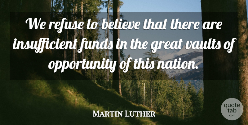 Martin Luther Quote About Believe, Opportunity, Vaults: We Refuse To Believe That...