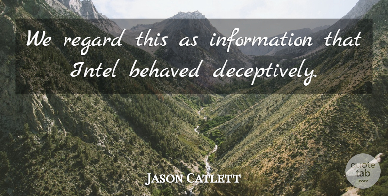 Jason Catlett Quote About Behaved, Information, Intel, Regard, Writers And Writing: We Regard This As Information...