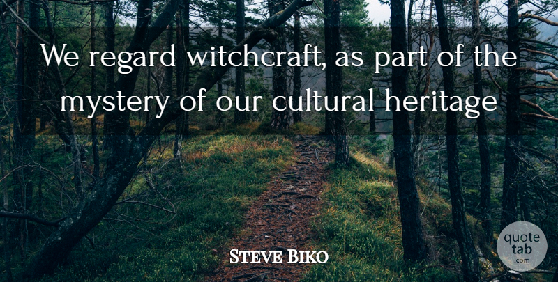 Steve Biko Quote About Cultural, Heritage, Mystery, Regard: We Regard Witchcraft As Part...