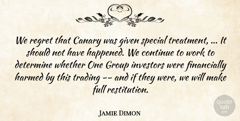 Jamie Dimon Quote About Canary, Continue, Determine, Full, Given: We Regret That Canary Was...