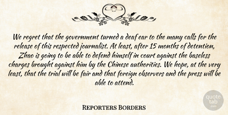 Reporters Borders Quote About Against, Baseless, Brought, Calls, Charges: We Regret That The Government...