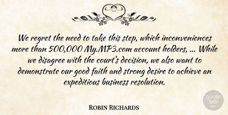 Robin Richards Quote About Account, Achieve, Business, Desire, Disagree: We Regret The Need To...