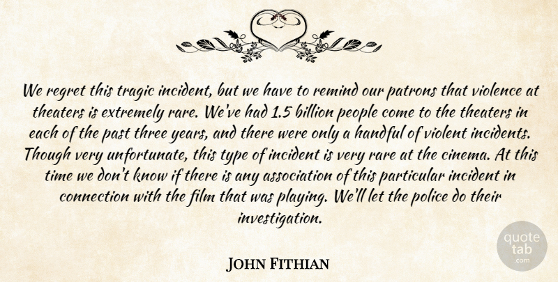 John Fithian Quote About Billion, Connection, Extremely, Handful, Incident: We Regret This Tragic Incident...