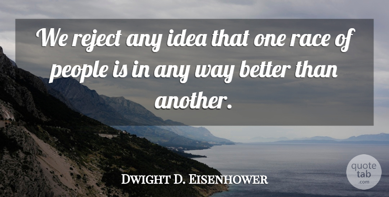 Dwight D. Eisenhower Quote About Ideas, Race, People: We Reject Any Idea That...