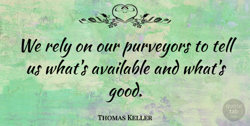 Thomas Keller Quote About Rely, Available: We Rely On Our Purveyors...