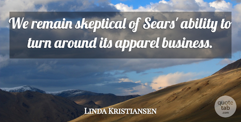 Linda Kristiansen Quote About Ability, Apparel, Remain, Skeptical, Turn: We Remain Skeptical Of Sears...