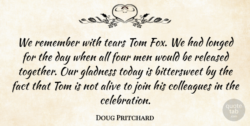 Doug Pritchard Quote About Alive, Colleagues, Fact, Four, Join: We Remember With Tears Tom...