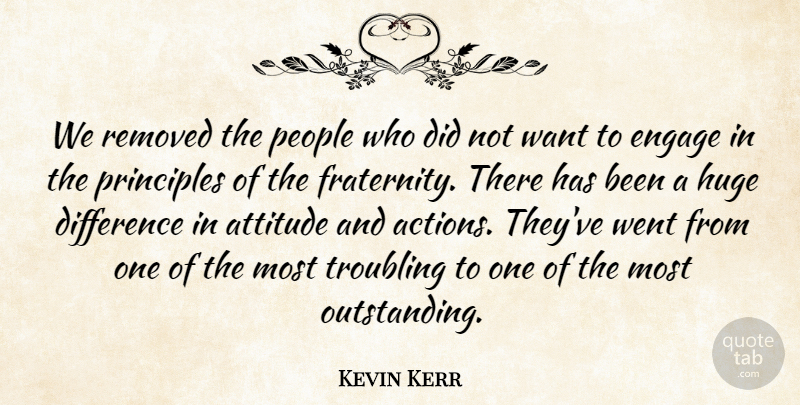 Kevin Kerr Quote About Attitude, Difference, Engage, Huge, People: We Removed The People Who...