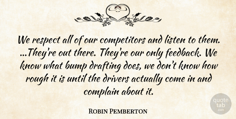 Robin Pemberton Quote About Bump, Complain, Drafting, Drivers, Listen: We Respect All Of Our...