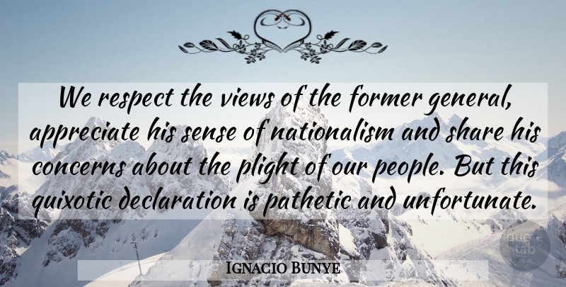 Ignacio Bunye Quote About Appreciate, Concerns, Former, Pathetic, Plight: We Respect The Views Of...