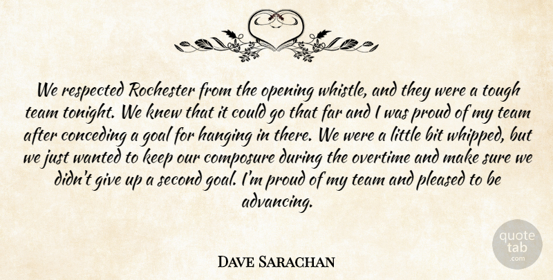 Dave Sarachan Quote About Bit, Composure, Far, Goal, Hanging: We Respected Rochester From The...