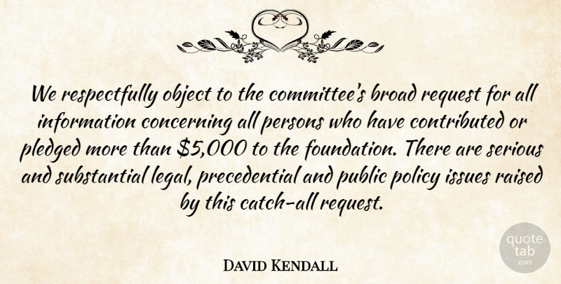 David Kendall Quote About Broad, Concerning, Information, Issues, Object: We Respectfully Object To The...