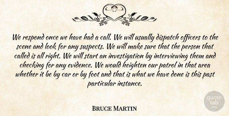 Bruce Martin Quote About Area, Car, Checking, Foot, Officers: We Respond Once We Have...
