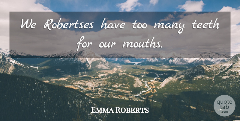 Emma Roberts Quote About Teeth, Mouths: We Robertses Have Too Many...