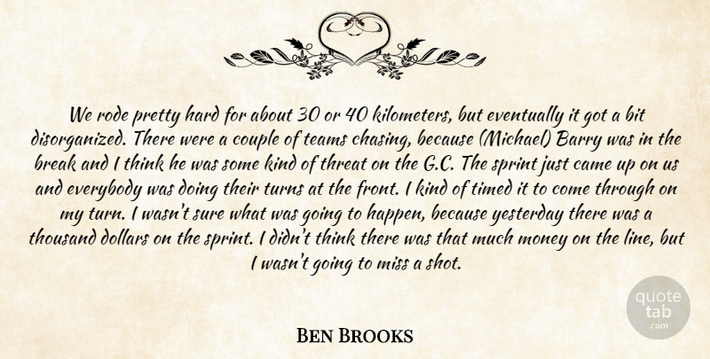 Ben Brooks Quote About Barry, Bit, Break, Came, Couple: We Rode Pretty Hard For...