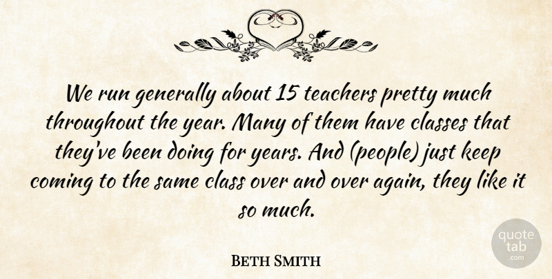 Beth Smith Quote About Classes, Coming, Generally, Run, Teachers: We Run Generally About 15...
