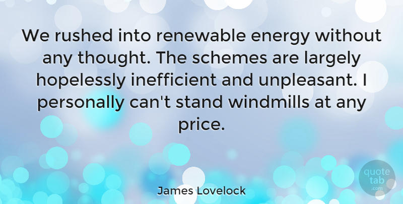 James Lovelock Quote About Wind Turbines, Energy, Schemes: We Rushed Into Renewable Energy...