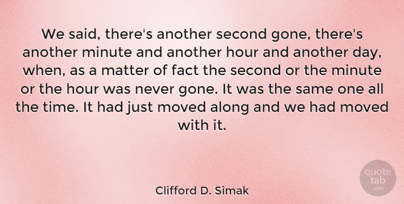 Clifford D. Simak Quote About Matter, Another Day, Facts: We Said Theres Another Second...