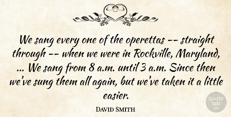 David Smith Quote About Sang, Since, Straight, Sung, Taken: We Sang Every One Of...