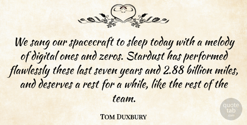 Tom Duxbury Quote About Billion, Deserves, Digital, Last, Melody: We Sang Our Spacecraft To...
