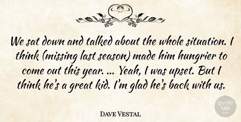Dave Vestal Quote About Glad, Great, Last, Sat, Talked: We Sat Down And Talked...