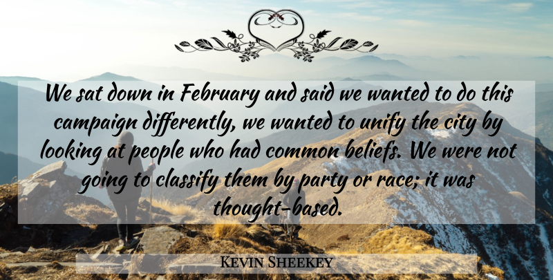 Kevin Sheekey Quote About Campaign, City, Classify, Common, February: We Sat Down In February...