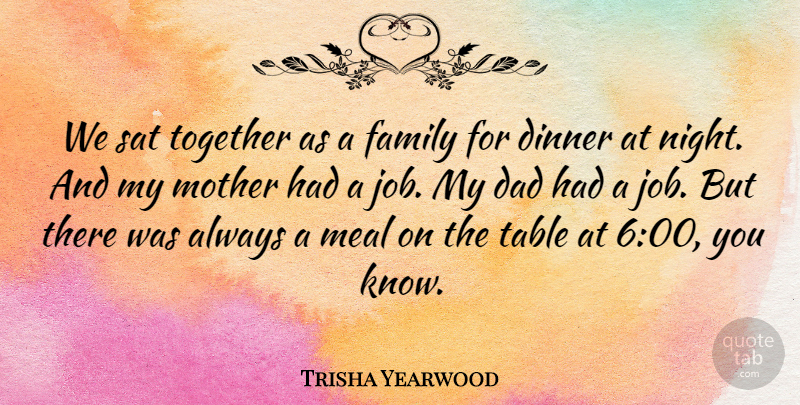 Trisha Yearwood Quote About Mother, Jobs, Dad: We Sat Together As A...