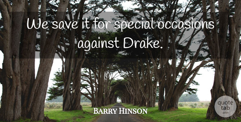 Barry Hinson Quote About Against, Occasions, Save, Special: We Save It For Special...