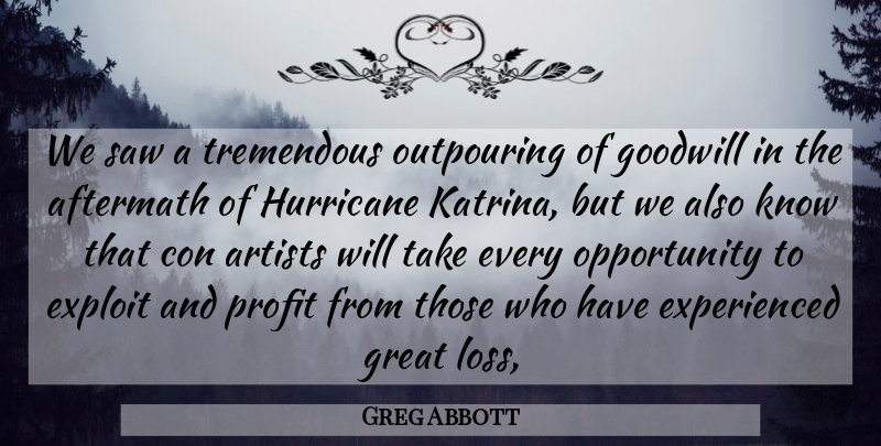 Greg Abbott Quote About Aftermath, Artists, Con, Exploit, Goodwill: We Saw A Tremendous Outpouring...