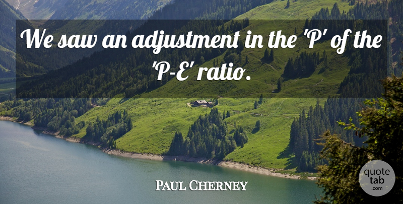 Paul Cherney Quote About Adjustment, Saw: We Saw An Adjustment In...