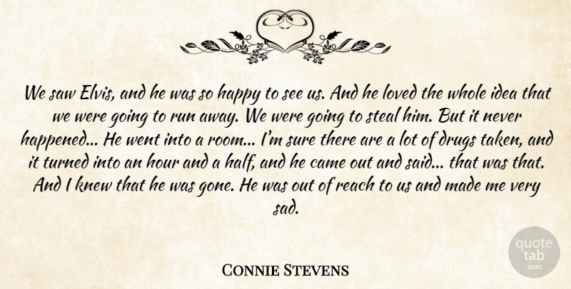 Connie Stevens Quote About Came, Happy, Hour, Knew, Loved: We Saw Elvis And He...