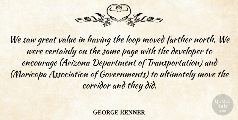 George Renner Quote About Certainly, Corridor, Department, Developer, Encourage: We Saw Great Value In...