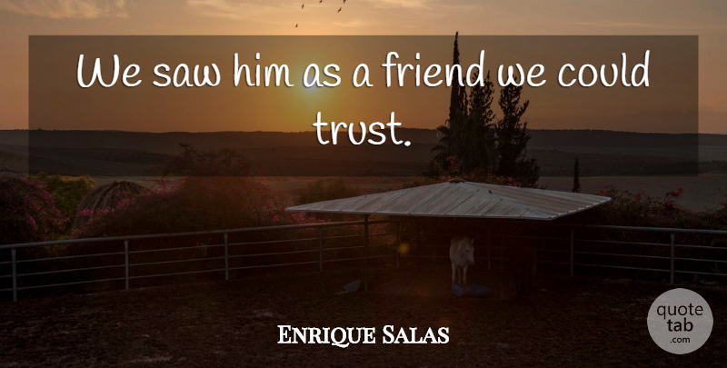 Enrique Salas Quote About Friend, Saw: We Saw Him As A...