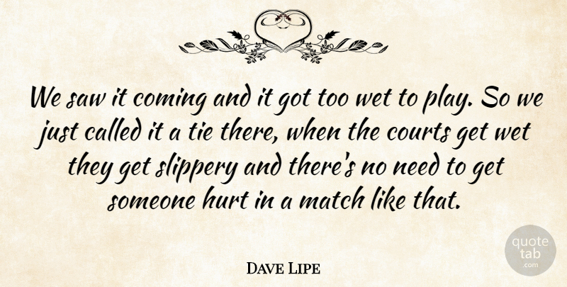 Dave Lipe Quote About Coming, Courts, Hurt, Match, Saw: We Saw It Coming And...