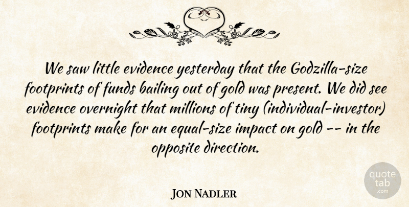Jon Nadler Quote About Bailing, Evidence, Footprints, Funds, Gold: We Saw Little Evidence Yesterday...