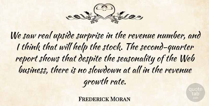 Frederick Moran Quote About Despite, Growth, Help, Report, Revenue: We Saw Real Upside Surprise...