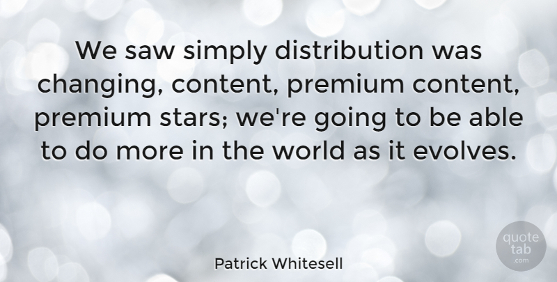 Patrick Whitesell Quote About Premium, Saw, Simply: We Saw Simply Distribution Was...