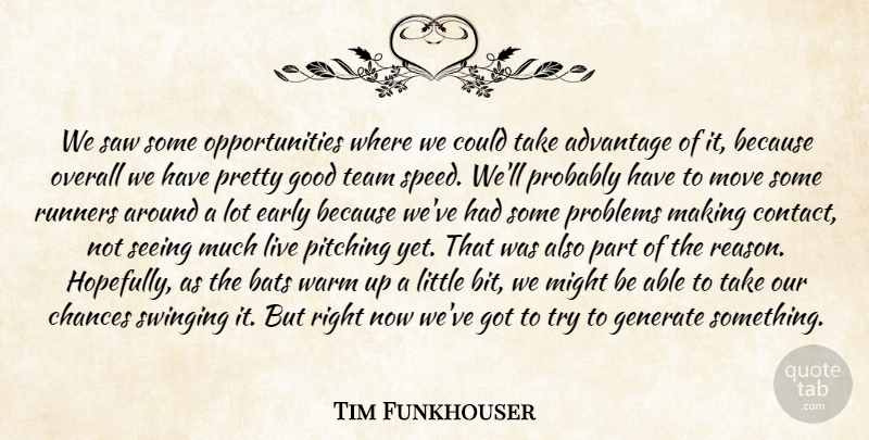 Tim Funkhouser Quote About Advantage, Bats, Chances, Early, Generate: We Saw Some Opportunities Where...
