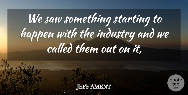 Jeff Ament Quote About Happen, Industry, Saw, Starting: We Saw Something Starting To...