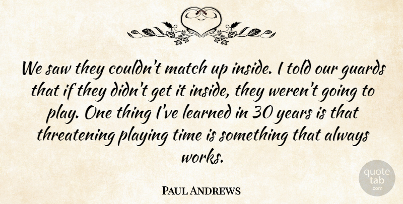 Paul Andrews Quote About Guards, Learned, Match, Playing, Saw: We Saw They Couldnt Match...