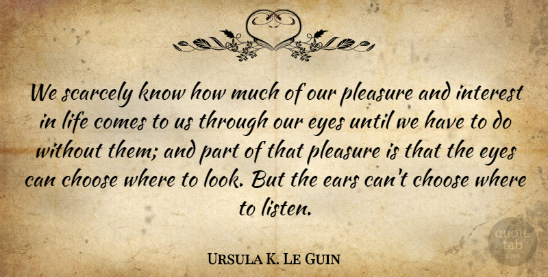 Ursula K. Le Guin Quote About Eye, Looks, Ears: We Scarcely Know How Much...