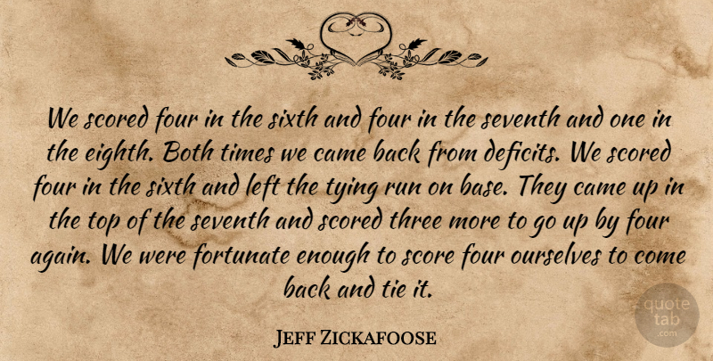 Jeff Zickafoose Quote About Both, Came, Fortunate, Four, Left: We Scored Four In The...