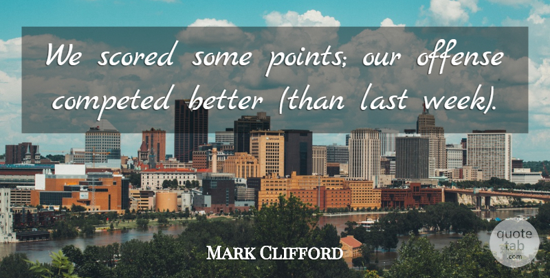 Mark Clifford Quote About Last, Offense: We Scored Some Points Our...