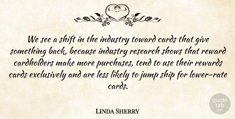 Linda Sherry Quote About Cards, Industry, Jump, Less, Likely: We See A Shift In...