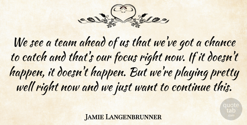 Jamie Langenbrunner Quote About Ahead, Catch, Chance, Continue, Focus: We See A Team Ahead...