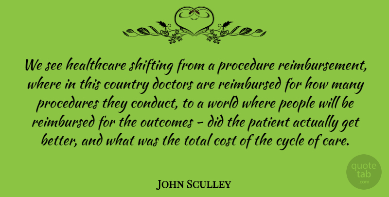 John Sculley Quote About Cost, Country, Cycle, Doctors, Healthcare: We See Healthcare Shifting From...