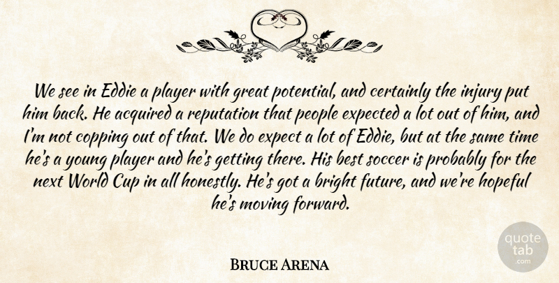 Bruce Arena Quote About Acquired, Best, Bright, Certainly, Cup: We See In Eddie A...
