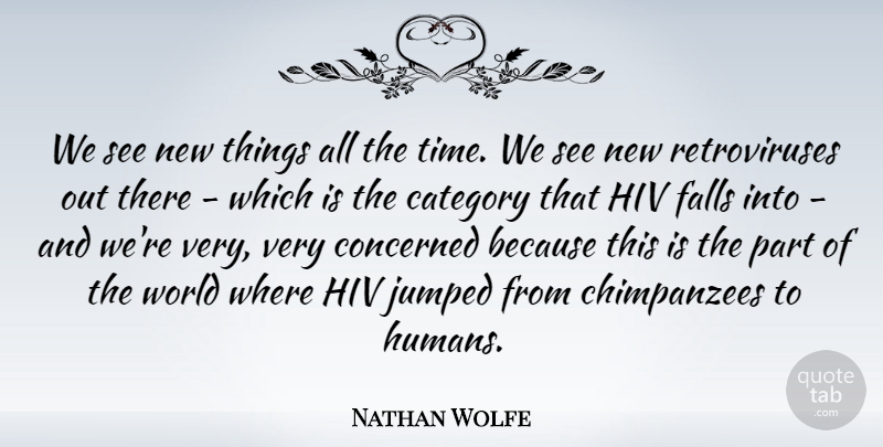 Nathan Wolfe Quote About Category, Falls, Time: We See New Things All...