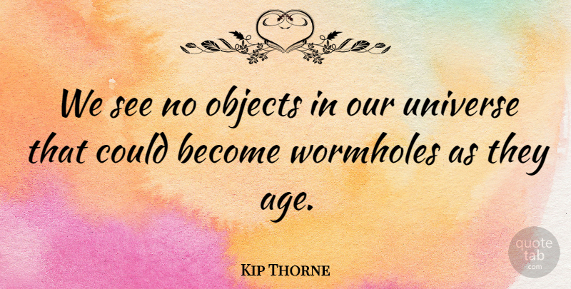 Kip Thorne Quote About Age: We See No Objects In...