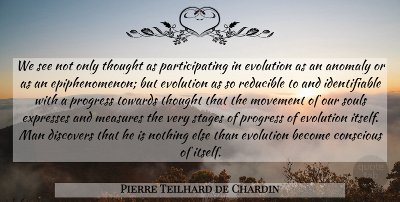 Pierre Teilhard de Chardin Quote About Men, Soul, Progress: We See Not Only Thought...